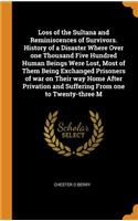 Loss of the Sultana and Reminiscences of Survivors. History of a Disaster Where Over one Thousand Five Hundred Human Beings Were Lost, Most of Them Being Exchanged Prisoners of war on Their way Home After Privation and Suffering From one to Twenty-