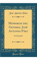 Memorias del General Josï¿½ Antonio Pï¿½ez: Autobiografï¿½a (Classic Reprint)