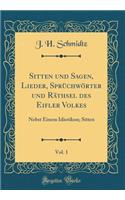 Sitten Und Sagen, Lieder, SprÃ¼chwÃ¶rter Und RÃ¤thsel Des Eifler Volkes, Vol. 1: Nebst Einem Idiotikon; Sitten (Classic Reprint)