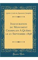 Inauguration Du Monument Champlain a QuÃ©bec Le 21 Septembre 1898 (Classic Reprint)