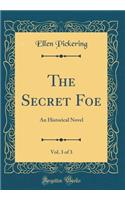 The Secret Foe, Vol. 3 of 3: An Historical Novel (Classic Reprint)