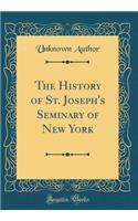 The History of St. Joseph's Seminary of New York (Classic Reprint)