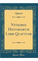Nithardi Historiarum Libri Quattuor (Classic Reprint)