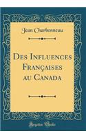 Des Influences Françaises au Canada (Classic Reprint)