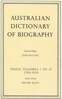 Australian Dictionary of Biography Index: Volumes 1-12 1788-1939 Index