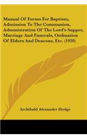 Manual Of Forms For Baptism, Admission To The Communion, Administration Of The Lord's Supper, Marriage And Funerals, Ordination Of Elders And Deacons, Etc. (1920)