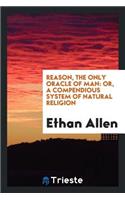 Reason, the Only Oracle of Man: Or, a Compenduous System of Natural Religion