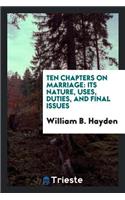 Ten Chapters on Marriage: Its Nature, Uses, Duties, and Final Issues