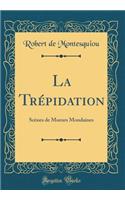 La Trï¿½pidation: Scï¿½nes de Moeurs Mondaines (Classic Reprint)