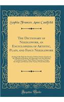 The Dictionary of Needlework, an Encyclopedia of Artistic, Plain, and Fancy Needlework: Dealing Fully with the Details of All the Stitches Employed, the Method of Working, the Materials Used, the Meaning of Technical Terms, And, Where Necessary, Tr