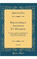 Bibliothèque Ancienne Et Moderne, Vol. 16: Pour Servir de Suite aux Bibliothèques Universelles Et Choisie; Pour l'Année 1721, Partie Première (Classic Reprint)