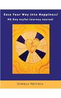 Ease Your Way Into Happiness!: 90 Day Joyful Journey Journal