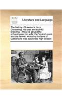 The History of Lawrence Lazy. Containing, His Birth and Slothful Breeding. - How He Served the Schoolmaster, His Wife, the 'squire's Cook, and the Farmer; Which by the Laws of Lubberland Was Accounted High Treason