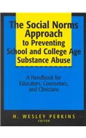 The Social Norms Approach to Preventing School & College Age Substance Abuse - A Handbook for Educators, Counselors & Clinicians