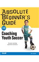 Absolute Beginner's Guide to Coaching Youth Soccer