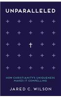 Unparalleled: How Christianity's Uniqueness Makes It Compelling(English)
