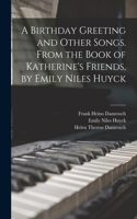 Birthday Greeting and Other Songs. From the Book of Katherine's Friends, by Emily Niles Huyck