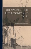Siwash, Their Life, Legends and Tales; Puget Sound and Pacific Northwest ..