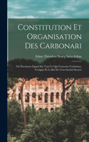 Constitution Et Organisation Des Carbonari: Ou Documens Exacts Sur Tout Ce Qui Concerne L'existence, L'origine Et Le But De Cette Société Secrète