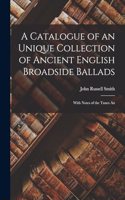 A Catalogue of an Unique Collection of Ancient English Broadside Ballads