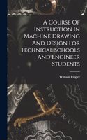 Course Of Instruction In Machine Drawing And Design For Technical Schools And Engineer Students