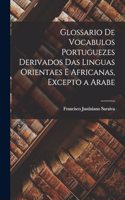 Glossario De Vocabulos Portuguezes Derivados Das Linguas Orientaes E Africanas, Excepto a Arabe
