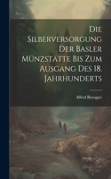 Die Silberversorgung der Basler Münzstätte bis zum Ausgang des 18. Jahrhunderts
