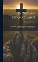 In Wembo-Nyama's Land: A Story of the Thrilling Experiences in Establishing the Methodist Mission Among the Atetela