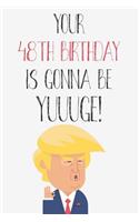 Your 48th Birthday Is Gonna Be Yuuuge: Funny Donald Trump 48th Birthday Journal / Notebook / Diary / Greetings Card Quote Gift (6 x 9 - 110 Blank Lined Pages)