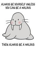 Always Be Yourself Unless You Can Be A Walruses Then Always Be A Walruses: Cute Walruses Lovers Journal / Notebook / Diary / Birthday Gift (6x9 - 110 Blank Lined Pages)