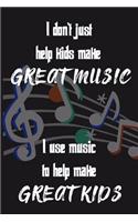 I don't just help kids make great music I use music to help make great kids
