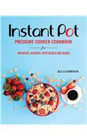 Instant Pot Pressure Cooker Cookbook for Breakfast, Desserts, Appetizers and Side Dishes: (2 Instant Pot Recipes for Breakfast, Appetizers, Desserts, Lunch and Dinner 2019)