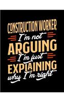 Construction Worker I'm Not Arguing I'm Just Explaining Why I'm Right