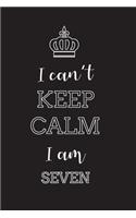 I Can't Keep Calm I Am Seven