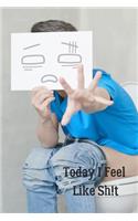 Today I Feel Like Sh!t