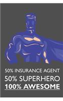 50% Insurance Agent 50% Superhero 100% Awesome: Notebook, Planner or Journal Size 6 X 9 110 Lined Pages Office Equipment Great Gift Idea for Christmas or Birthday for an Insurance Agent