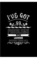 I've Got 99 Problems and Lacrosse Solves Them All: A 6 X 9 Inch Matte Softcover Paperback Notebook Journal with 120 Blank Lined Pages