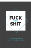 Fuck This Shit - A One-Minute Gratitude Journal For Tired-Ass Humans
