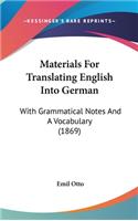 Materials For Translating English Into German: With Grammatical Notes And A Vocabulary (1869)