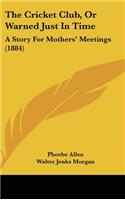 The Cricket Club, Or Warned Just In Time: A Story For Mothers' Meetings (1884)