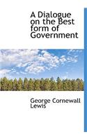 A Dialogue on the Best Form of Government: (English)