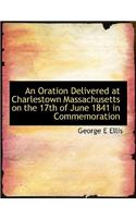 An Oration Delivered at Charlestown Massachusetts on the 17th of June 1841 in Commemoration