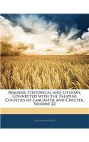 Remains, Historical and Literary, Connected with the Palatine Counties of Lancaster and Chester, Volume 22