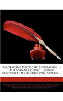 Allgemeine Deutsche Biographie ...: Auf Veranlassung ... Seiner Majestaet Des Konigs Von Bayern ...: Auf Veranlassung ... Seiner Majestaet Des Konigs Von Bayern ...