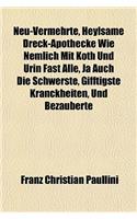 Neu-Vermehrte, Heylsame Dreck-Apothecke Wie Nemlich Mit Koth Und Urin Fast Alle, Ja Auch Die Schwerste, Gifftigste Kranckheiten, Und Bezauberte