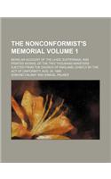 The Nonconformist's Memorial Volume 1; Being an Account of the Lives, Sufferings, and Printed Works, of the Two Thousand Ministers Ejected from the Ch