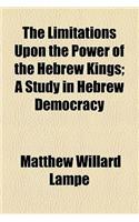 The Limitations Upon the Power of the Hebrew Kings; A Study in Hebrew Democracy