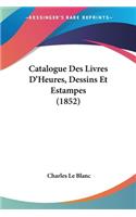 Catalogue Des Livres D'Heures, Dessins Et Estampes (1852)