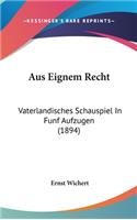 Aus Eignem Recht: Vaterlandisches Schauspiel in Funf Aufzugen (1894)