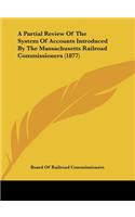 A Partial Review of the System of Accounts Introduced by the Massachusetts Railroad Commissioners (1877)